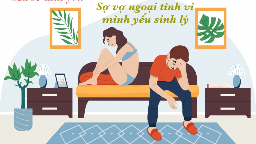 Tôi sợ vợ ngoại tình vì mình không đáp ứng được "chuyện ấy"